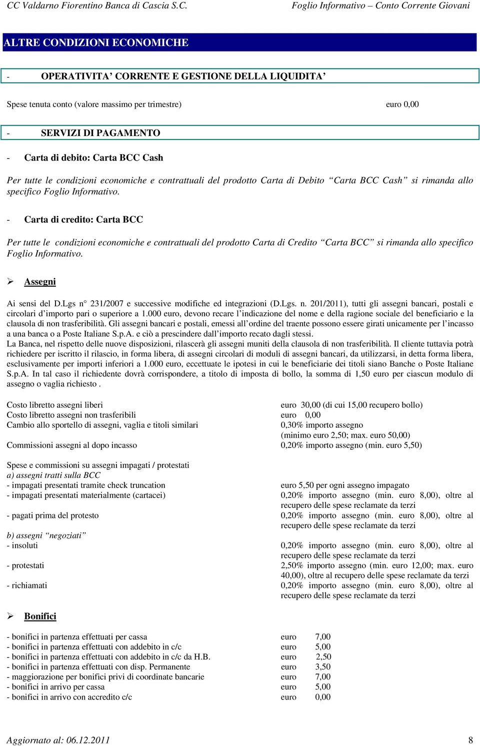 - Carta di credito: Carta BCC Per tutte le condizioni economiche e contrattuali del prodotto Carta di Credito Carta BCC si rimanda allo specifico Foglio Informativo. Assegni Ai sensi del D.