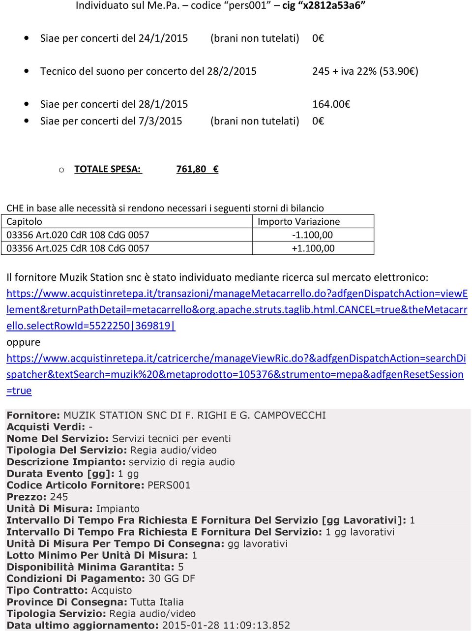 00 Siae per concerti del 7/3/2015 (brani non tutelati) 0 o TOTALE SPESA: 761,80 CHE in base alle necessità si rendono necessari i seguenti storni di bilancio Capitolo Importo Variazione 03356 Art.