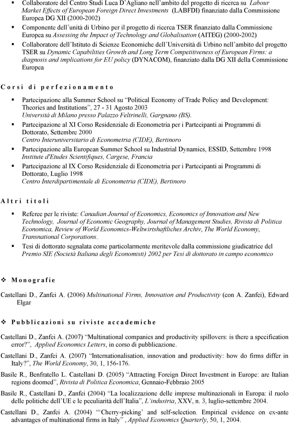 Collaboratore dell Istituto di Scienze Economiche dell Università di Urbino nell ambito del progetto TSER su Dynamic Capabilities Growth and Long Term Competitiveness of European Firms: a diagnosis