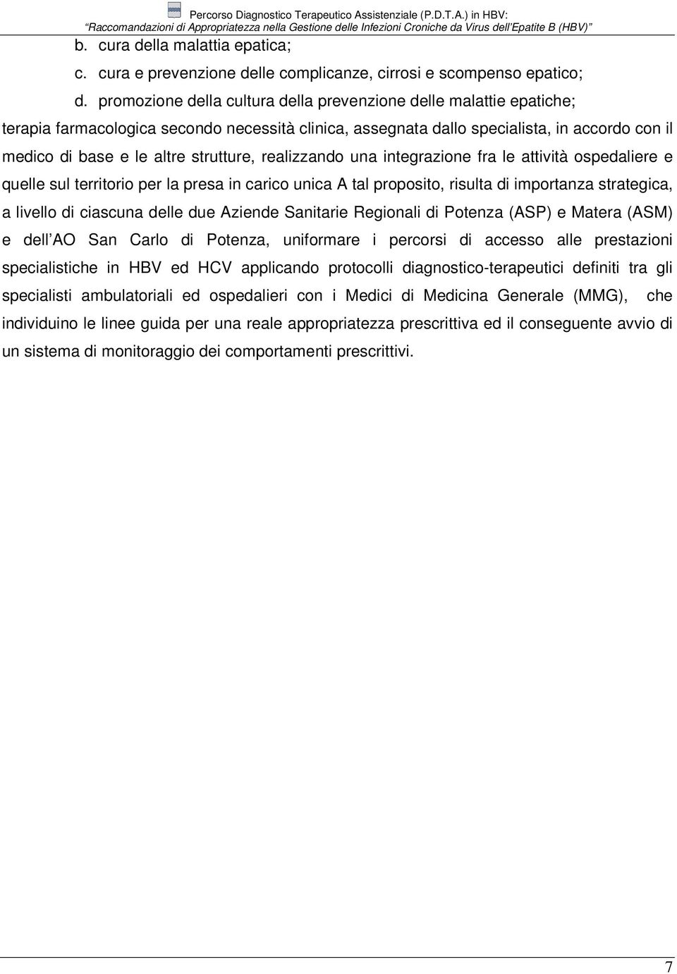 strutture, realizzando una integrazione fra le attività ospedaliere e quelle sul territorio per la presa in carico unica A tal proposito, risulta di importanza strategica, a livello di ciascuna delle