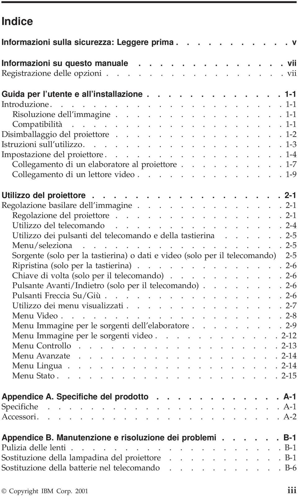 .................. 1-3 Impostazione del proiettore................. 1-4 Collegamento di un elaboratore al proiettore.......... 1-7 Collegamento di un lettore video.............. 1-9 Utilizzo del proiettore.