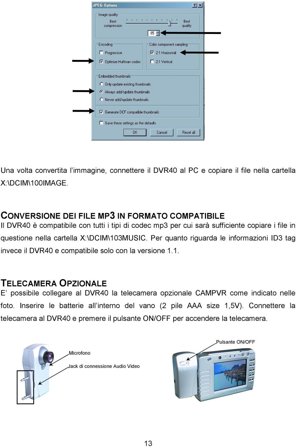 X:\DCIM\103MUSIC. Per quanto riguarda le informazioni ID3 tag invece il DVR40 e compatibile solo con la versione 1.1. TELECAMERA OPZIONALE E possibile collegare al DVR40 la telecamera opzionale CAMPVR come indicato nelle foto.