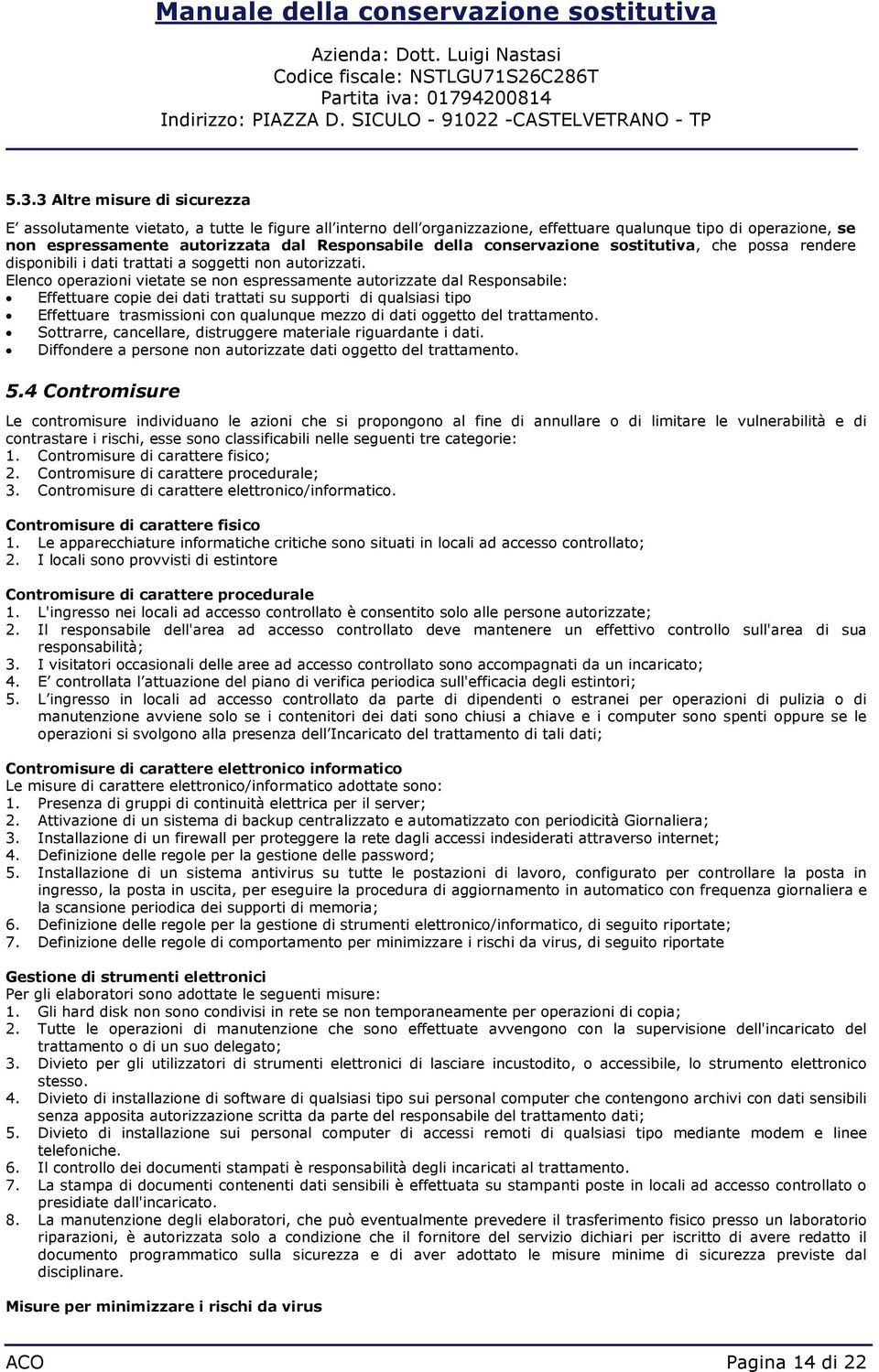 Elenc perazini vietate se nn espressamente autrizzate dal Respnsabile: Effettuare cpie dei dati trattati su supprti di qualsiasi tip Effettuare trasmissini cn qualunque mezz di dati ggett del