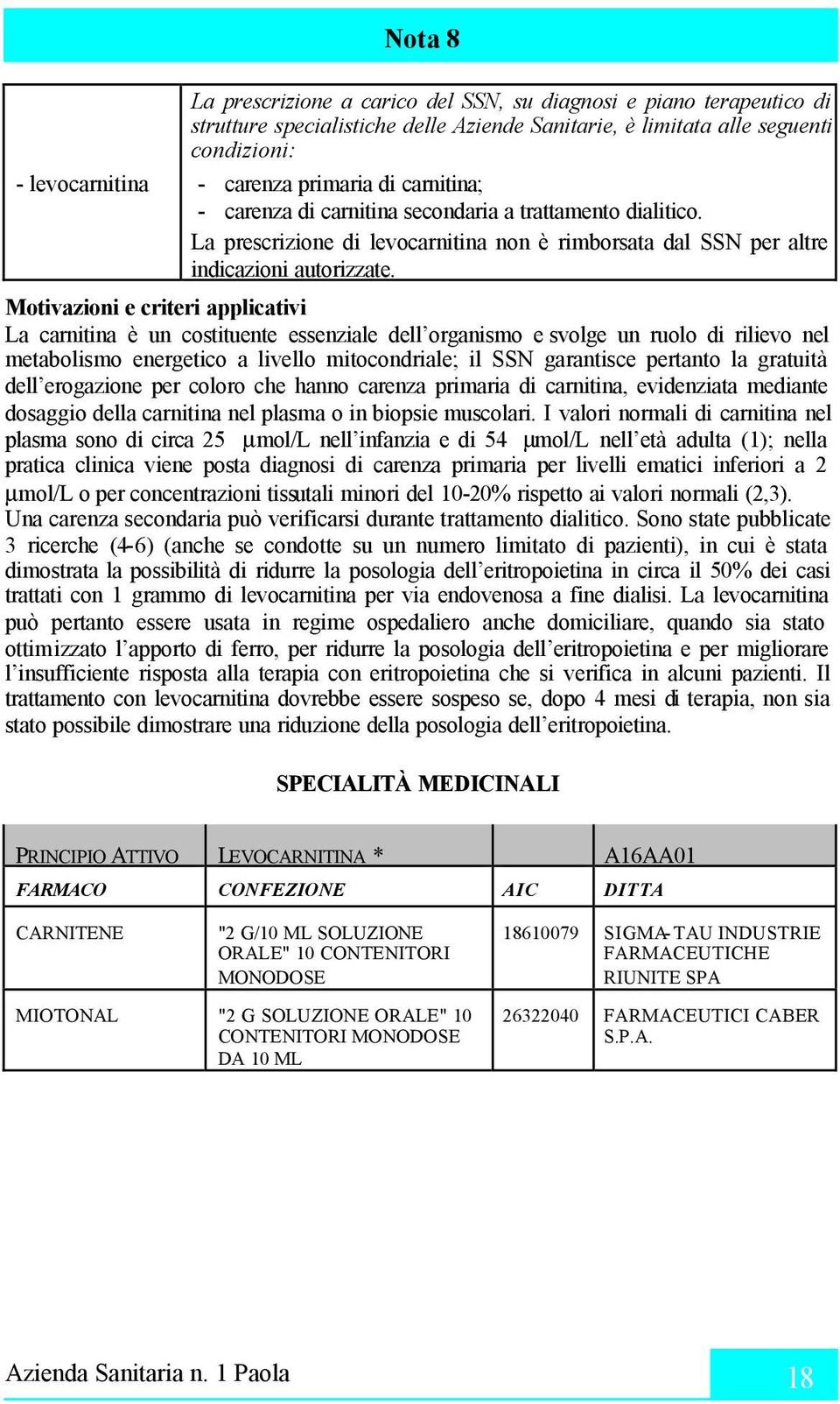 Motivazioni e criteri applicativi La carnitina è un costituente essenziale dell organismo e svolge un ruolo di rilievo nel metabolismo energetico a livello mitocondriale; il SSN garantisce pertanto