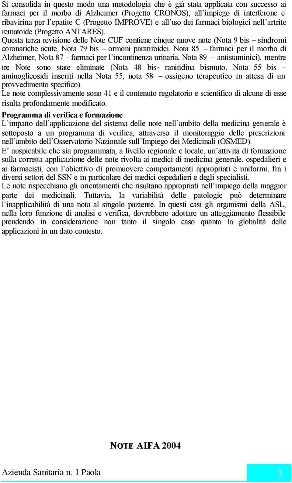 Questa terza revisione delle Note CUF contiene cinque nuove note (Nota 9 bis sindromi coronariche acute, Nota 79 bis ormoni paratiroidei, Nota 85 farmaci per il morbo di Alzheimer, Nota 87 farmaci