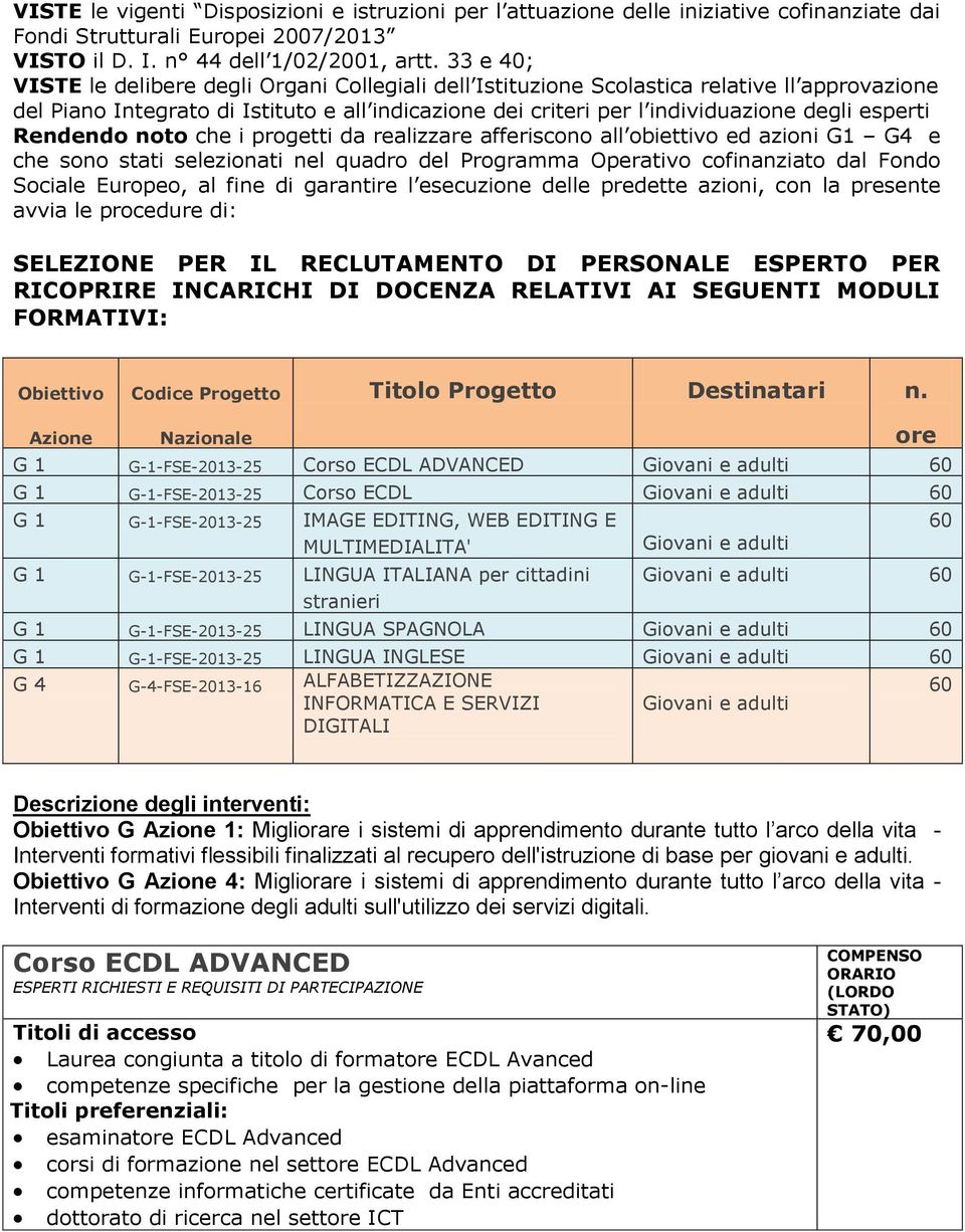 esperti Rendendo noto che i progetti da realizzare afferiscono all obiettivo ed azioni G1 G4 e che sono stati selezionati nel quadro del Programma Operativo cofinanziato dal Fondo Sociale Europeo, al