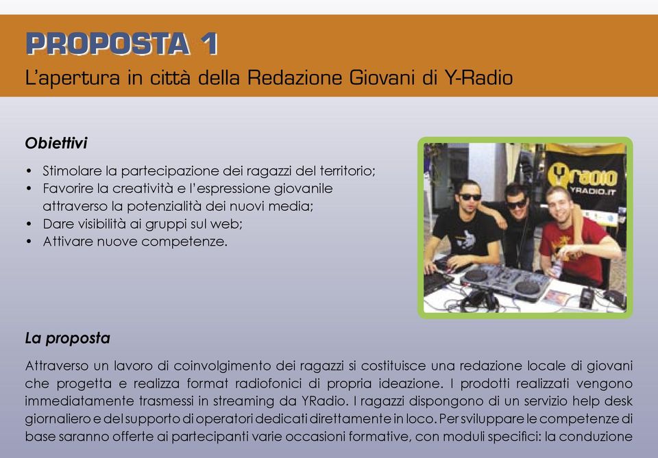 La proposta Attraverso un lavoro di coinvolgimento dei ragazzi si costituisce una redazione locale di giovani che progetta e realizza format radiofonici di propria ideazione.