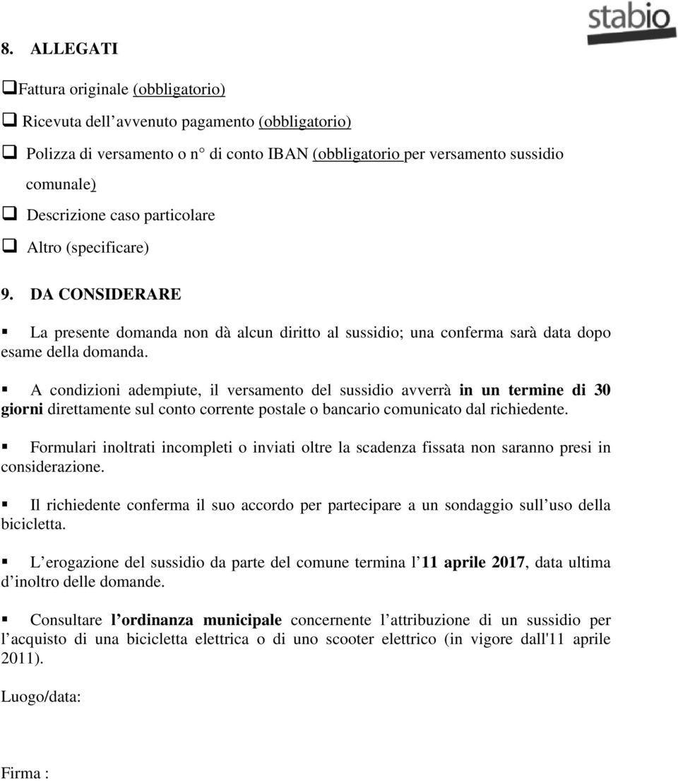 A condizioni adempiute, il versamento del sussidio avverrà in un termine di 30 giorni direttamente sul conto corrente postale o bancario comunicato dal richiedente.