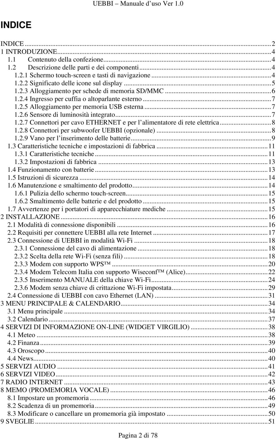 ..8 1.2.8 Connettori per subwoofer UEBBI (opzionale)...8 1.2.9 Vano per l inserimento delle batterie...9 1.3 Caratteristiche tecniche e impostazioni di fabbrica...11 1.3.1 Caratteristiche tecniche.