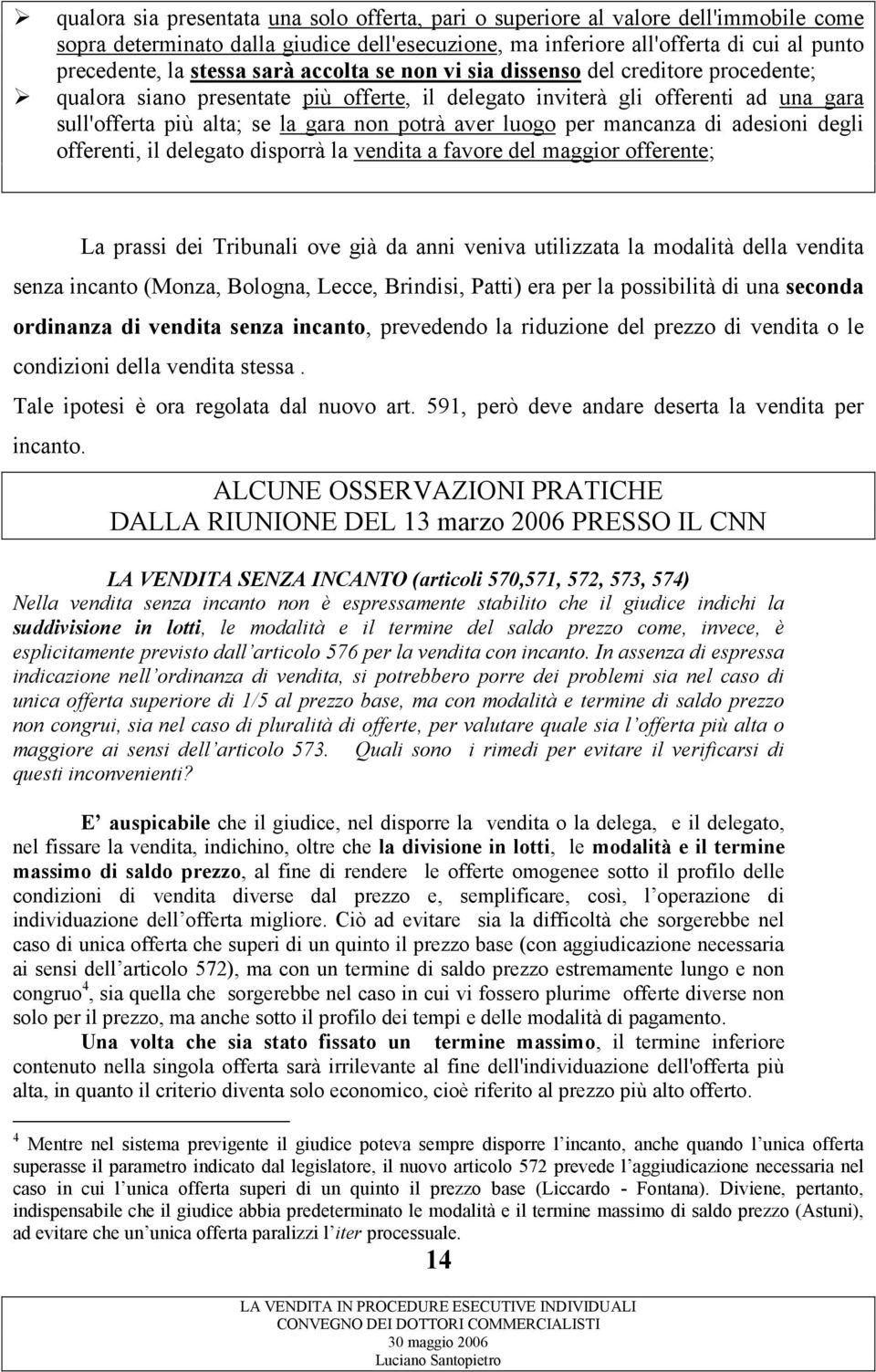 luogo per mancanza di adesioni degli offerenti, il delegato disporrà la vendita a favore del maggior offerente; La prassi dei Tribunali ove già da anni veniva utilizzata la modalità della vendita