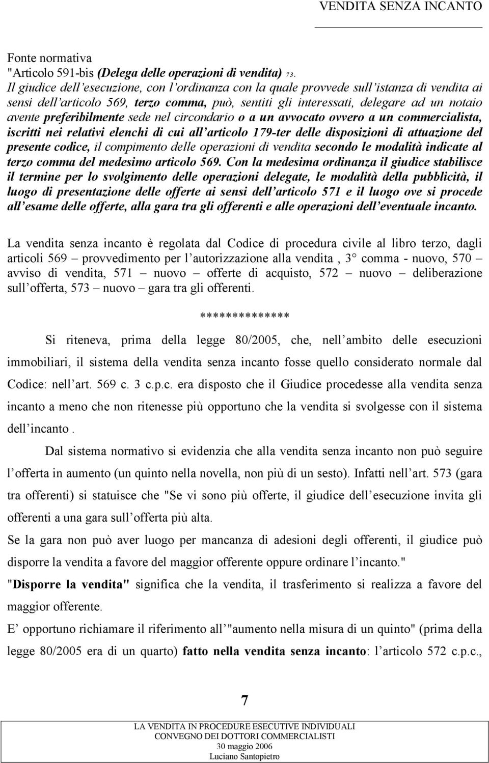 preferibilmente sede nel circondario o a un avvocato ovvero a un commercialista, iscritti nei relativi elenchi di cui all articolo 179-ter delle disposizioni di attuazione del presente codice, il