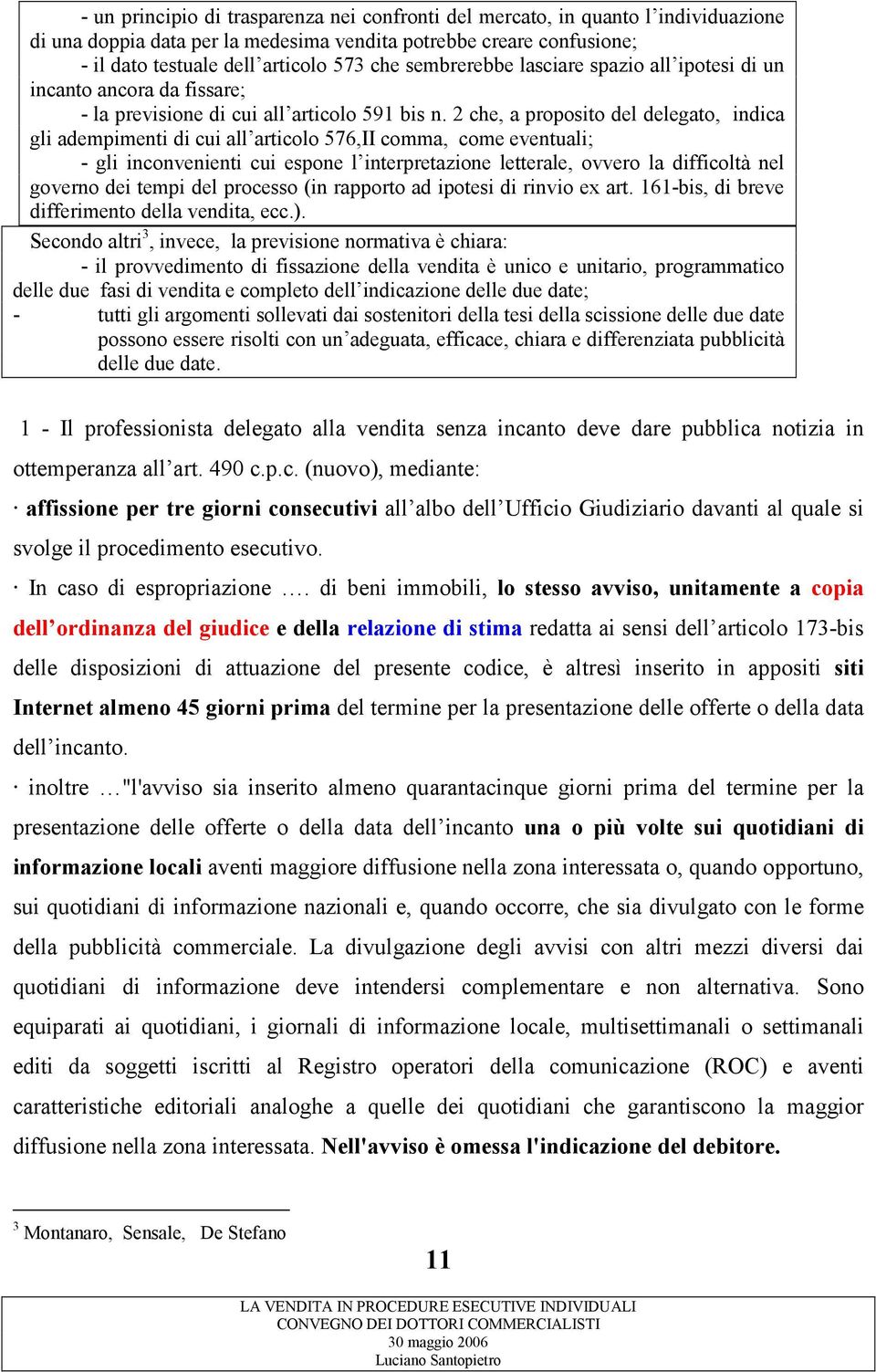 2 che, a proposito del delegato, indica gli adempimenti di cui all articolo 576,II comma, come eventuali; - gli inconvenienti cui espone l interpretazione letterale, ovvero la difficoltà nel governo