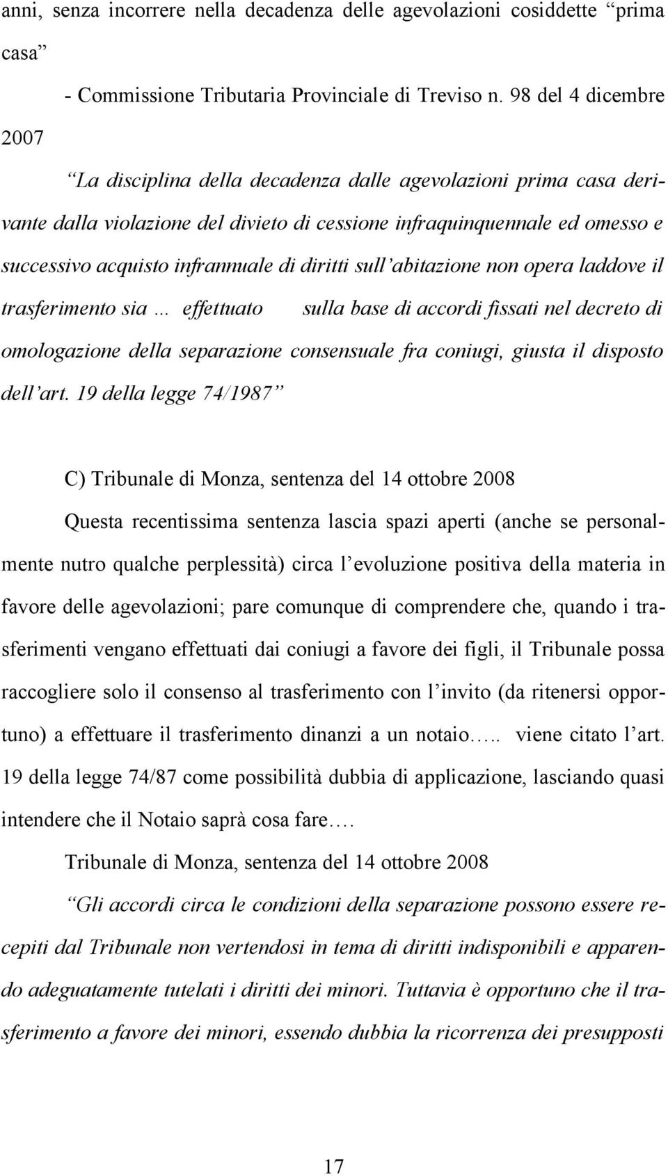 diritti sull abitazione non opera laddove il trasferimento sia effettuato sulla base di accordi fissati nel decreto di omologazione della separazione consensuale fra coniugi, giusta il disposto dell