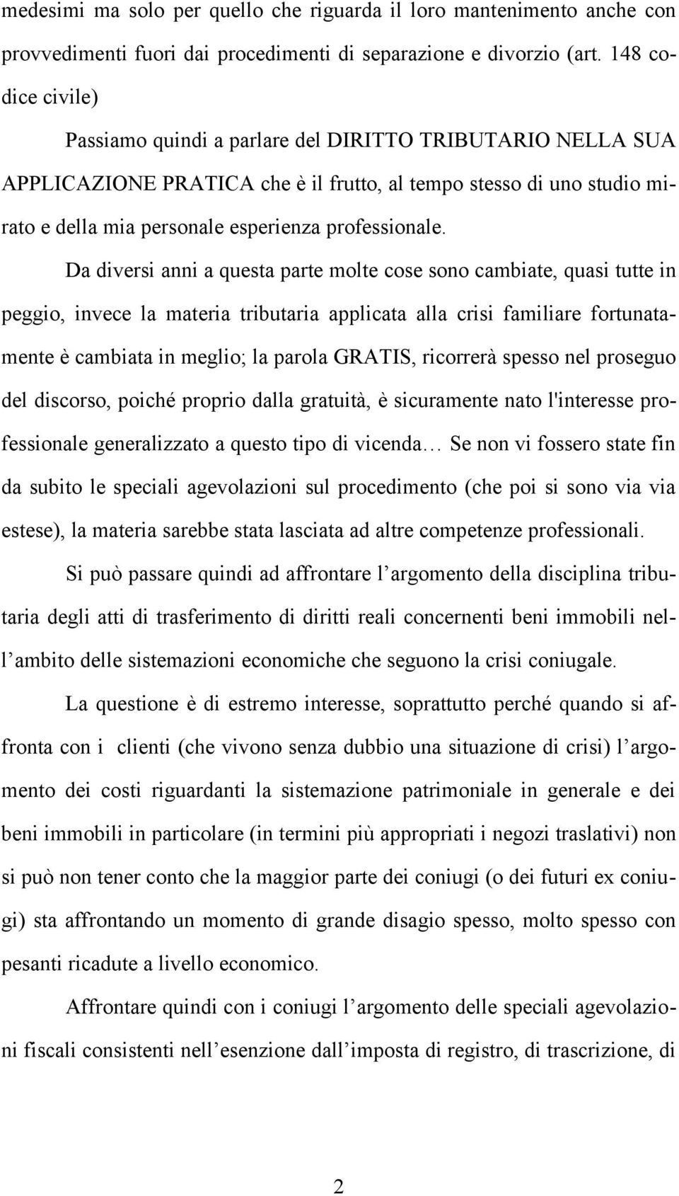 Da diversi anni a questa parte molte cose sono cambiate, quasi tutte in peggio, invece la materia tributaria applicata alla crisi familiare fortunatamente è cambiata in meglio; la parola GRATIS,