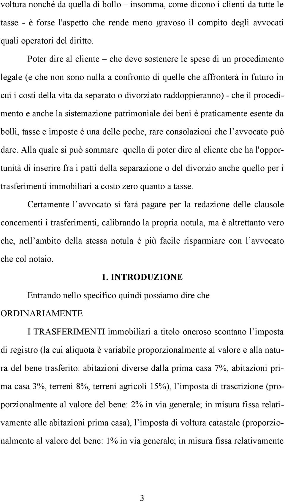 raddoppieranno) - che il procedimento e anche la sistemazione patrimoniale dei beni è praticamente esente da bolli, tasse e imposte è una delle poche, rare consolazioni che l avvocato può dare.