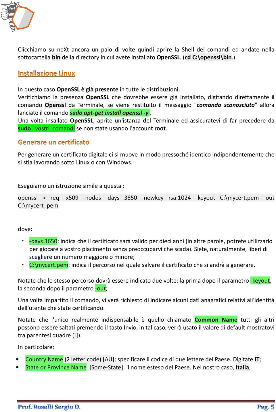 Verifichiamo la presenza OpenSSL che dovrebbe essere già installato, digitando direttamente il comando Openssl da Terminale, se viene restituito il messaggio "comando sconosciuto" allora lanciate il