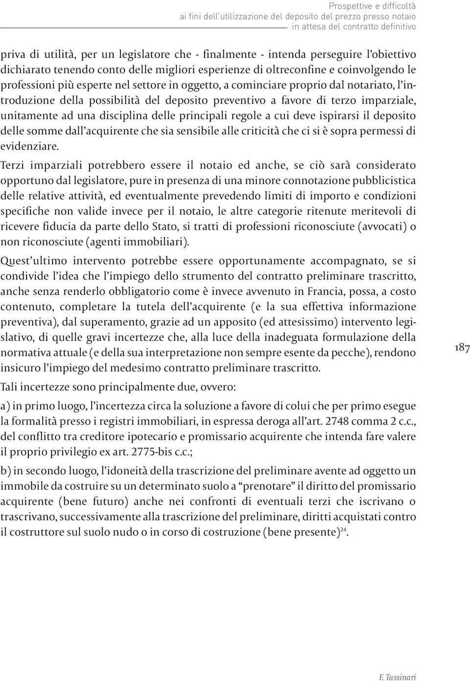 della possibilità del deposito preventivo a favore di terzo imparziale, unitamente ad una disciplina delle principali regole a cui deve ispirarsi il deposito delle somme dall acquirente che sia