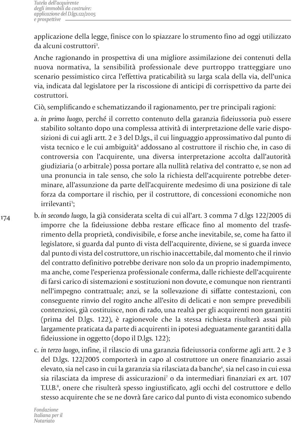 Anche ragionando in prospettiva di una migliore assimilazione dei contenuti della nuova normativa, la sensibilità professionale deve purtroppo tratteggiare uno scenario pessimistico circa l effettiva