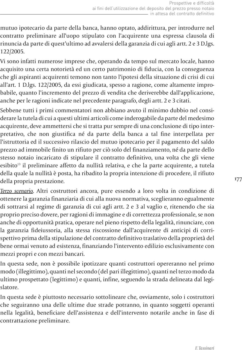 Vi sono infatti numerose imprese che, operando da tempo sul mercato locale, hanno acquisito una certa notorietà ed un certo patrimonio di fiducia, con la conseguenza che gli aspiranti acquirenti