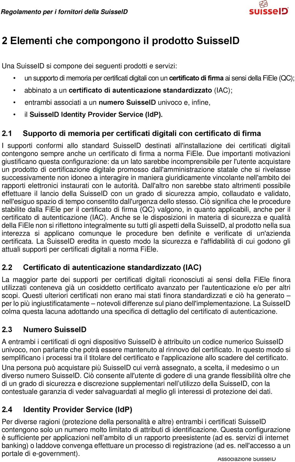 1 Supporto di memoria per certificati digitali con certificato di firma I supporti conformi allo standard SuisseID destinati all'installazione dei certificati digitali contengono sempre anche un