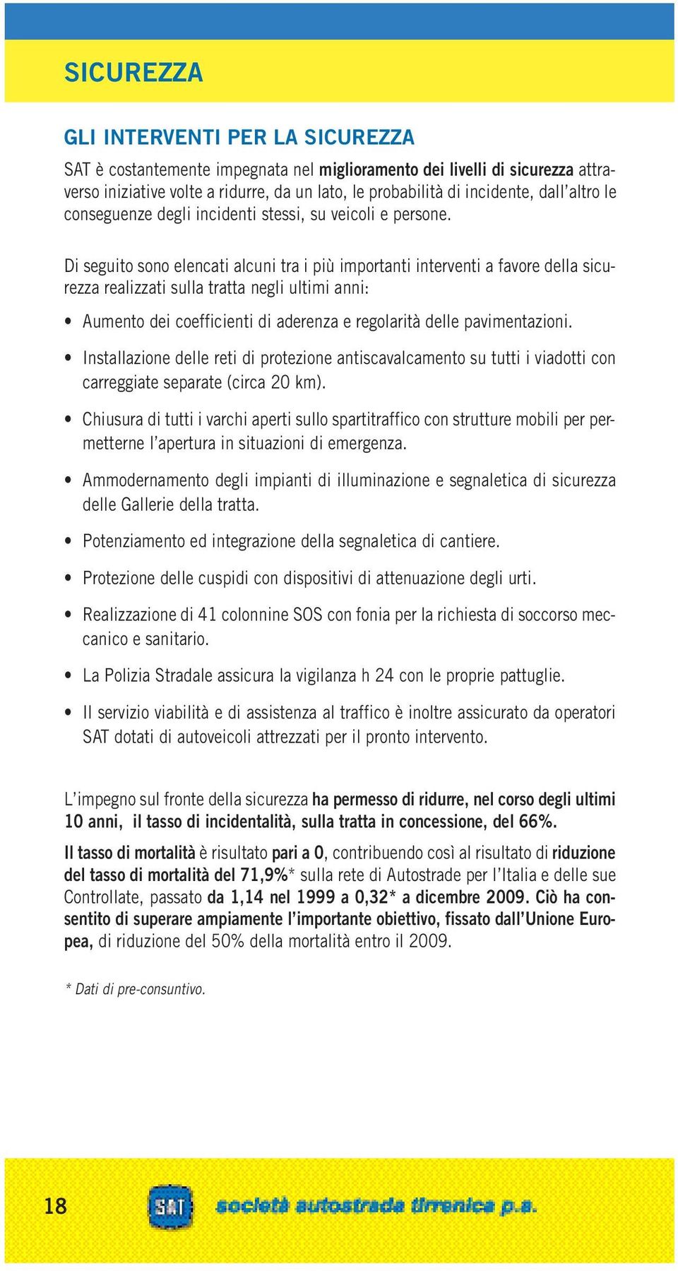 Di seguito sono elencati alcuni tra i più importanti interventi a favore della sicurezza realizzati sulla tratta negli ultimi anni: Aumento dei coefficienti di aderenza e regolarità delle