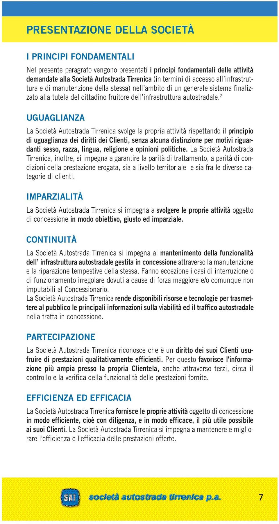 2 UGUAGLIANZA La Società Autostrada Tirrenica svolge la propria attività rispettando il principio di uguaglianza dei diritti dei Clienti, senza alcuna distinzione per motivi riguardanti sesso, razza,