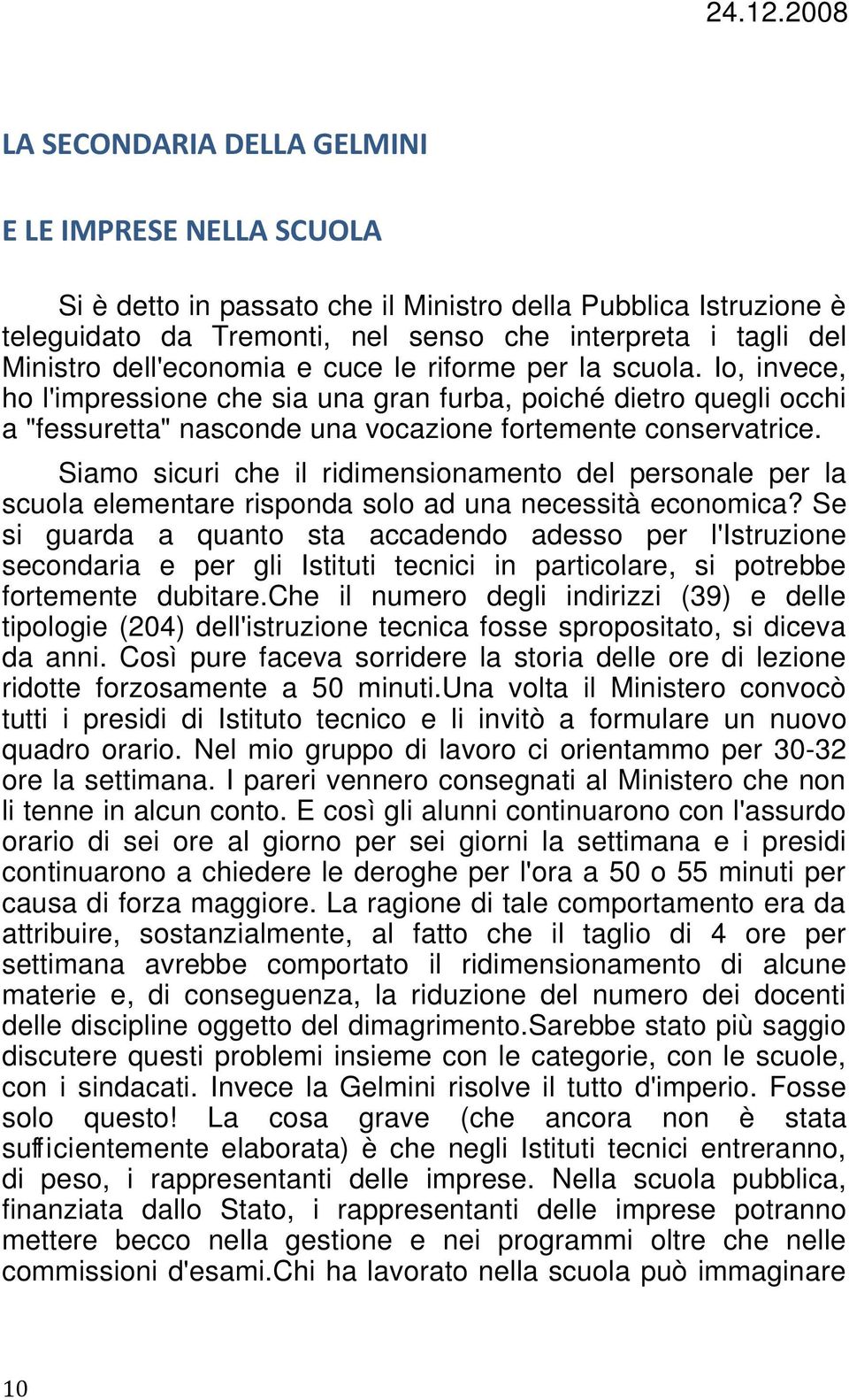 dell'economia e cuce le riforme per la scuola. Io, invece, ho l'impressione che sia una gran furba, poiché dietro quegli occhi a "fessuretta" nasconde una vocazione fortemente conservatrice.