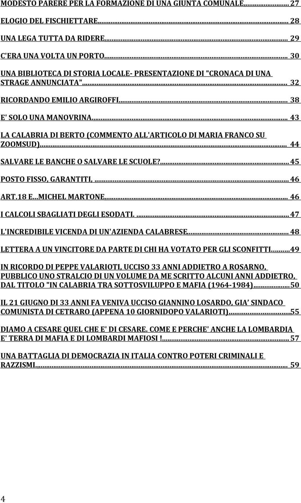 ... 43 LA CALABRIA DI BERTO (COMMENTO ALL'ARTICOLO DI MARIA FRANCO SU ZOOMSUD)... 44 SALVARE LE BANCHE O SALVARE LE SCUOLE?... 45 POSTO FISSO, GARANTITI,... 46 ART.18 E...MICHEL MARTONE.