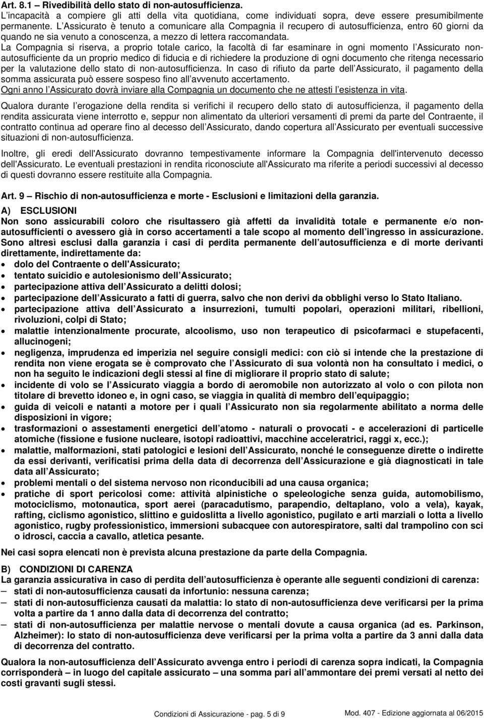 facoltà di far esaminare in ogni momento l Assicurato nonautosufficiente da un proprio medico di fiducia e di richiedere la produzione di ogni documento che ritenga necessario per la valutazione