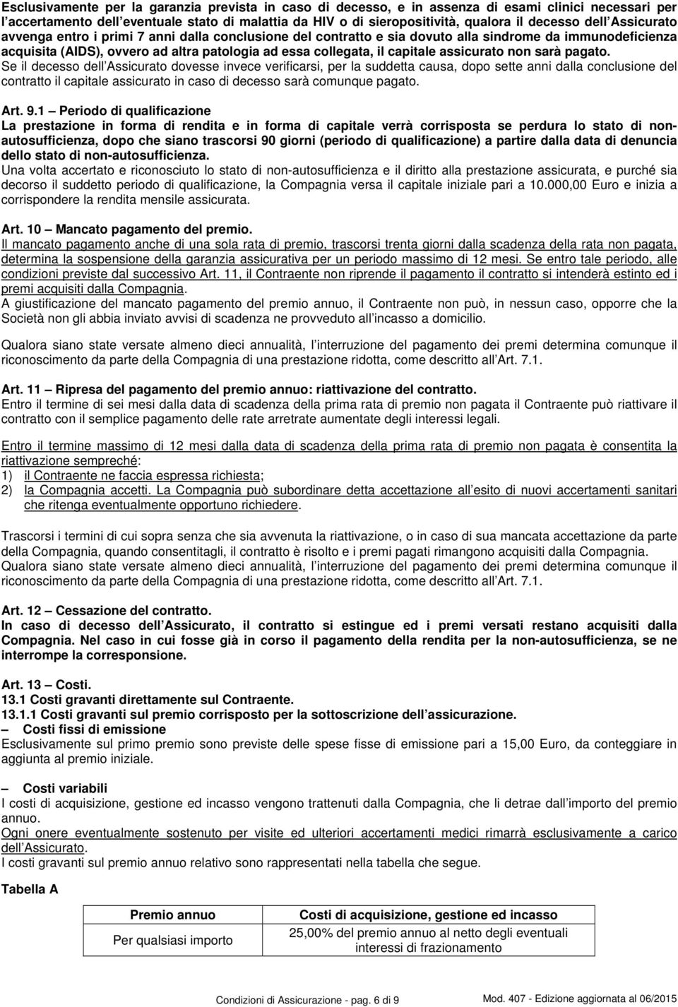 assicurato non sarà pagato Se il decesso dell Assicurato dovesse invece verificarsi, per la suddetta causa, dopo sette anni dalla conclusione del contratto il capitale assicurato in caso di decesso