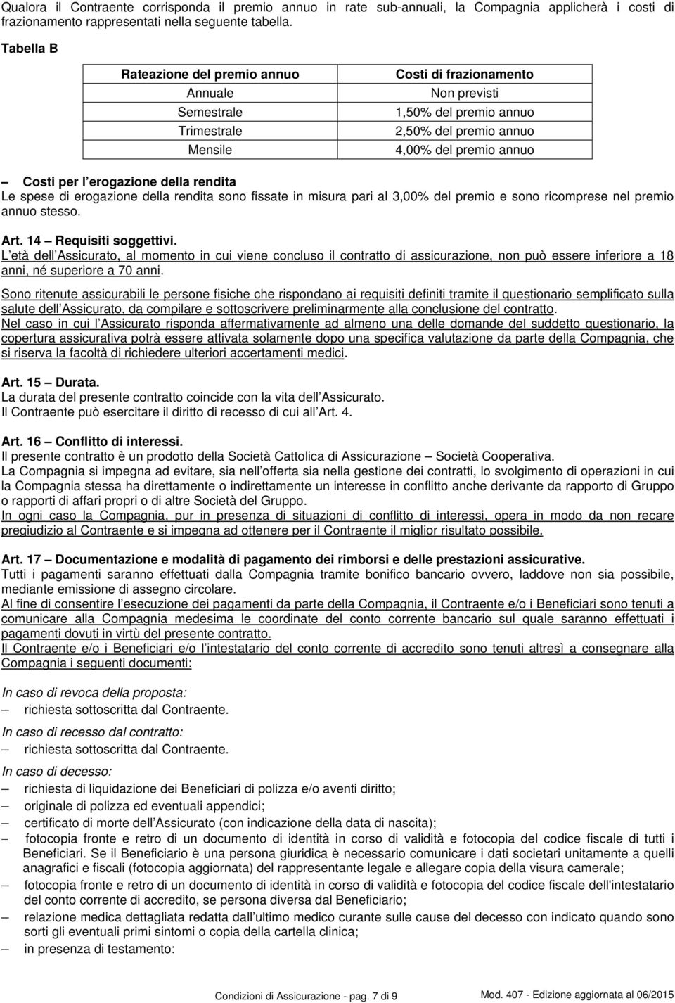 erogazione della rendita sono fissate in misura pari al 3,00% del premio e sono ricomprese nel premio annuo stesso Art 14 Requisiti soggettivi L età dell Assicurato, al momento in cui viene concluso