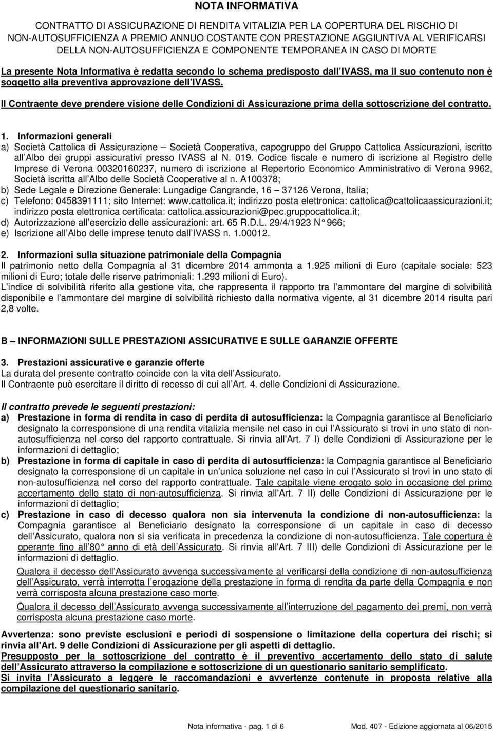 approvazione dell IVASS Il Contraente deve prendere visione delle Condizioni di Assicurazione prima della sottoscrizione del contratto 1 Informazioni generali a) Società Cattolica di Assicurazione