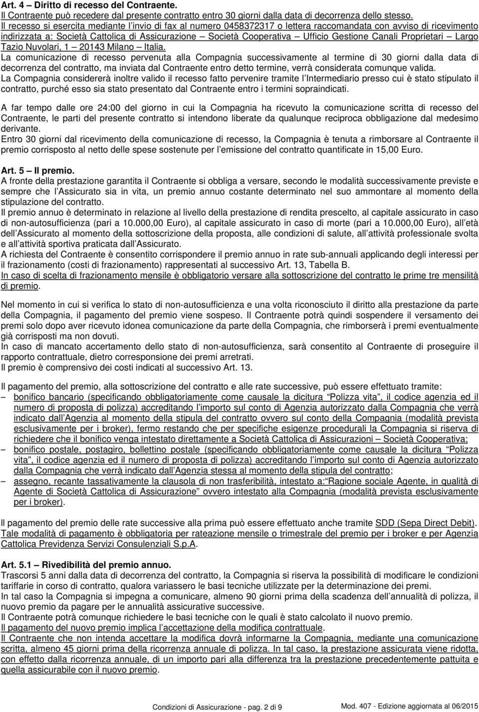 20143 Milano Italia La comunicazione di recesso pervenuta alla Compagnia successivamente al termine di 30 giorni dalla data di decorrenza del contratto, ma inviata dal Contraente entro detto termine,