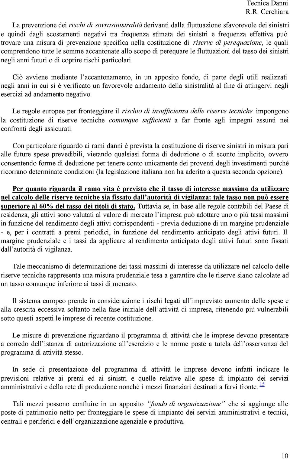 sinistri negli anni futuri o di coprire rischi particolari.