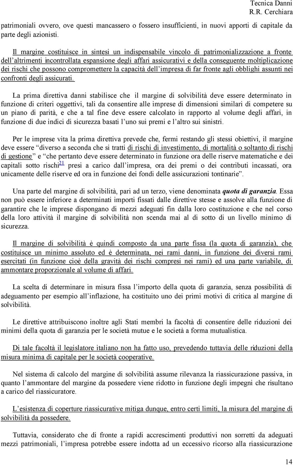 rischi che possono compromettere la capacità dell impresa di far fronte agli obblighi assunti nei confronti degli assicurati.