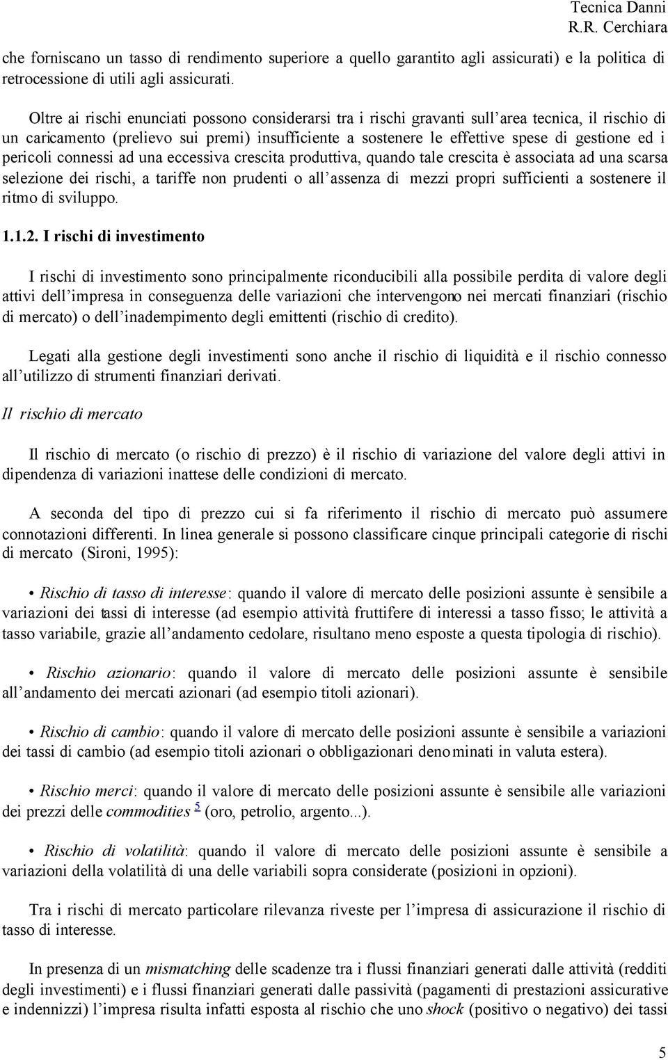 pericoli connessi ad una eccessiva crescita produttiva, quando tale crescita è associata ad una scarsa selezione dei rischi, a tariffe non prudenti o all assenza di mezzi propri sufficienti a