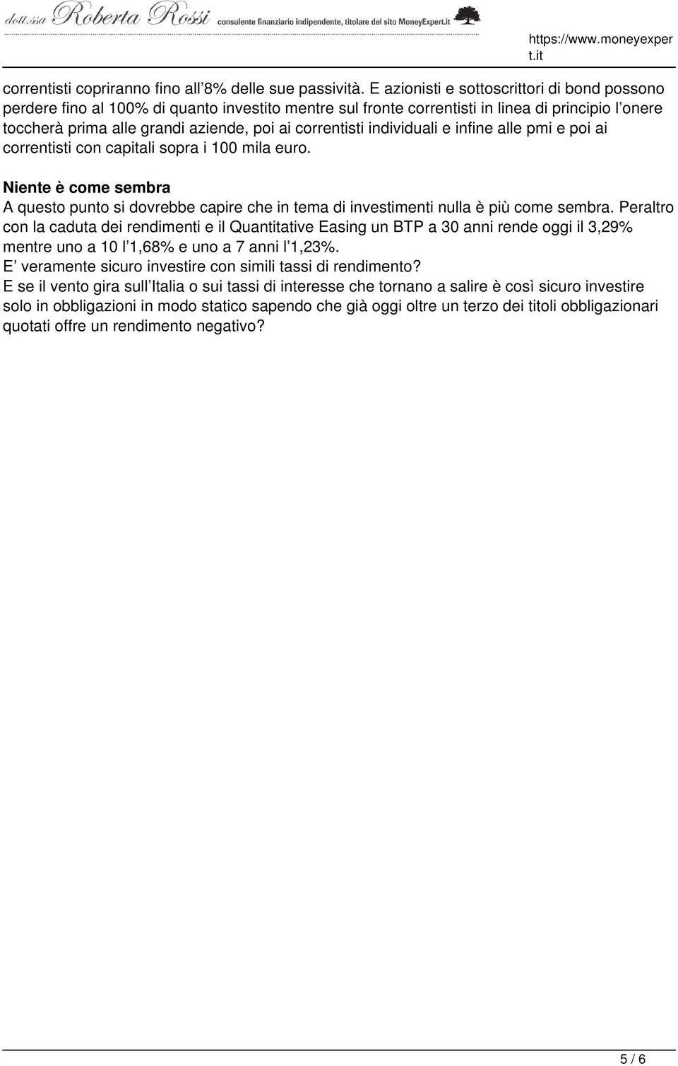 correntisti individuali e infine alle pmi e poi ai correntisti con capitali sopra i 100 mila euro.