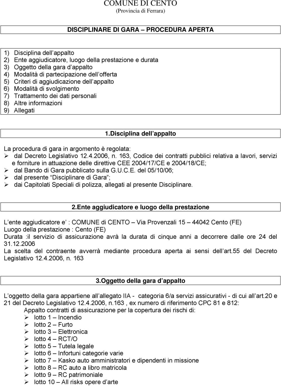 Disciplina dell appalto La procedura di gara in argomento è regolata: dal Decreto Legislativo 12.4.2006, n.