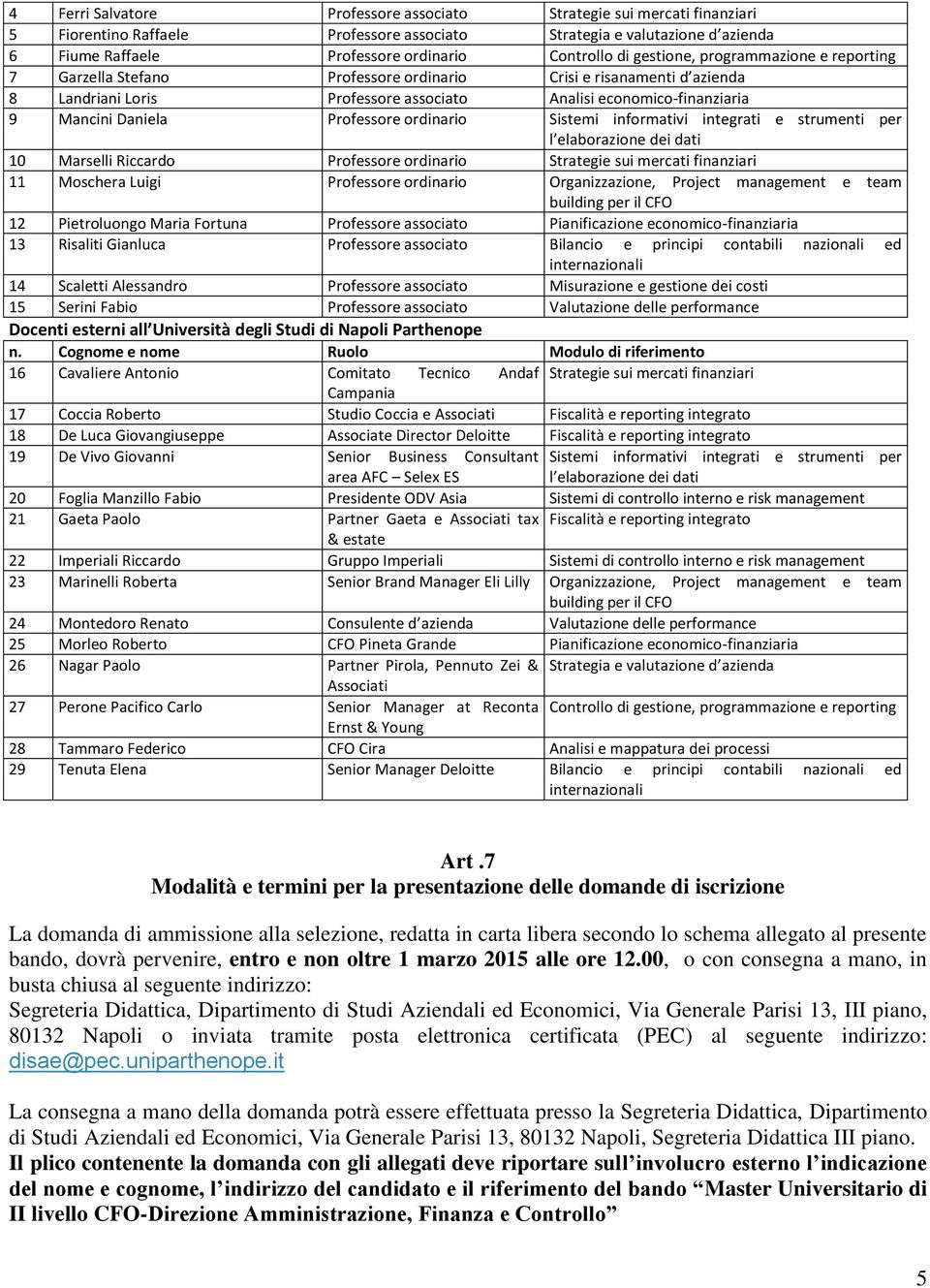 Professore ordinario Sistemi informativi integrati e strumenti per l elaborazione dei dati 10 Marselli Riccardo Professore ordinario Strategie sui mercati finanziari 11 Moschera Luigi Professore