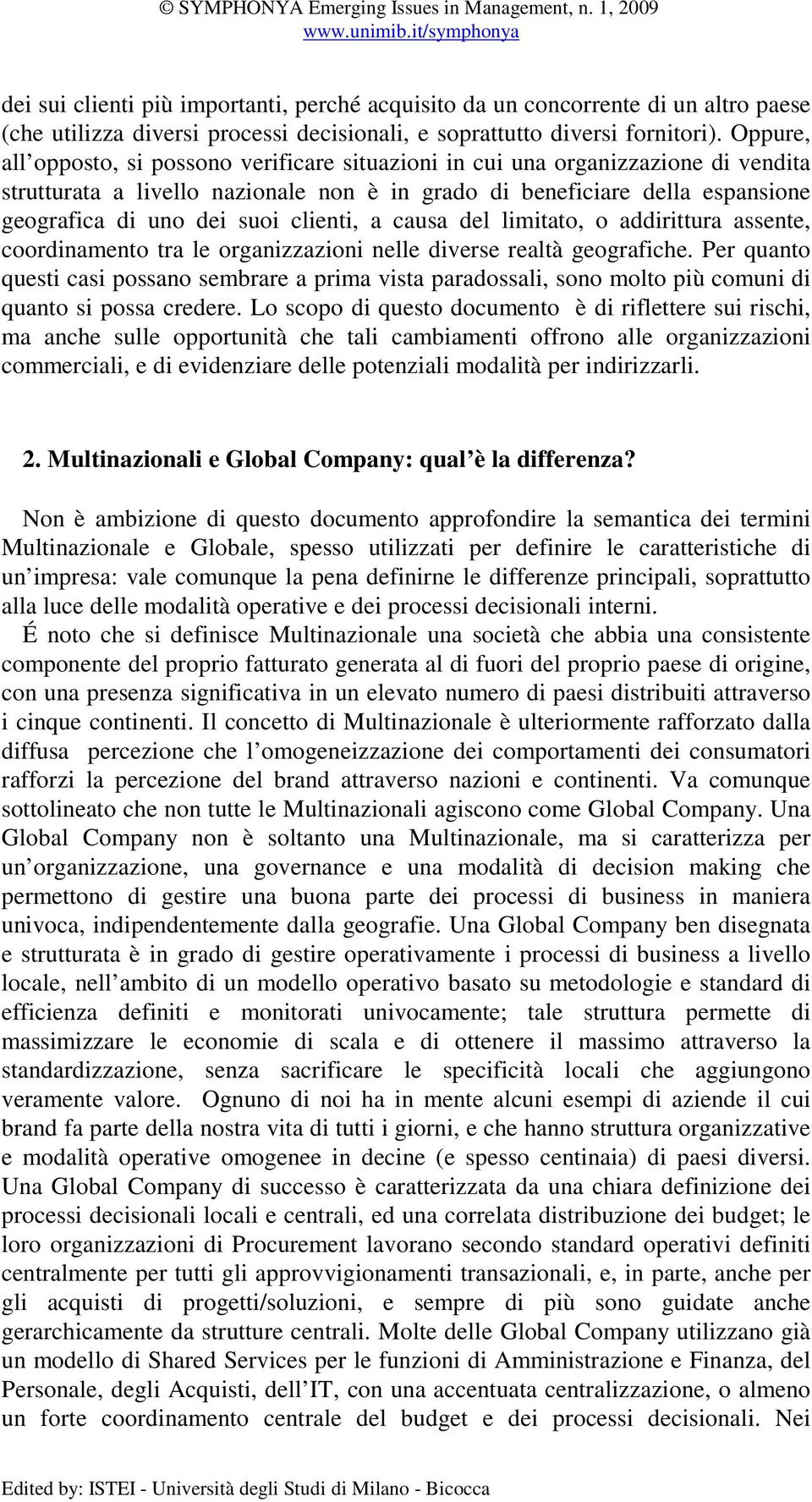 clienti, a causa del limitato, o addirittura assente, coordinamento tra le organizzazioni nelle diverse realtà geografiche.