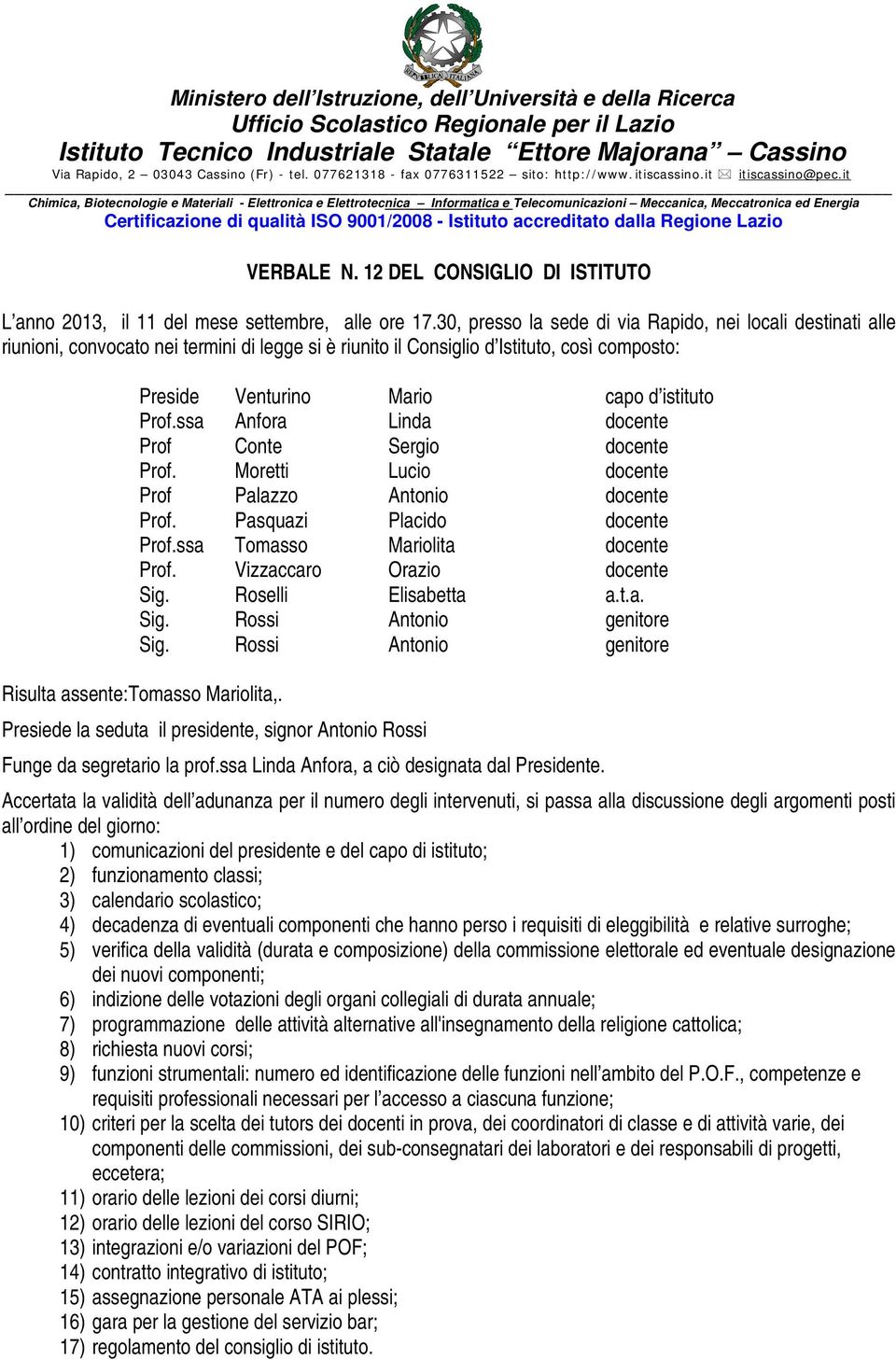 it Chimica, Biotecnologie e Materiali - Elettronica e Elettrotecnica Informatica e Telecomunicazioni Meccanica, Meccatronica ed Energia Certificazione di qualità ISO 9001/2008 - Istituto accreditato