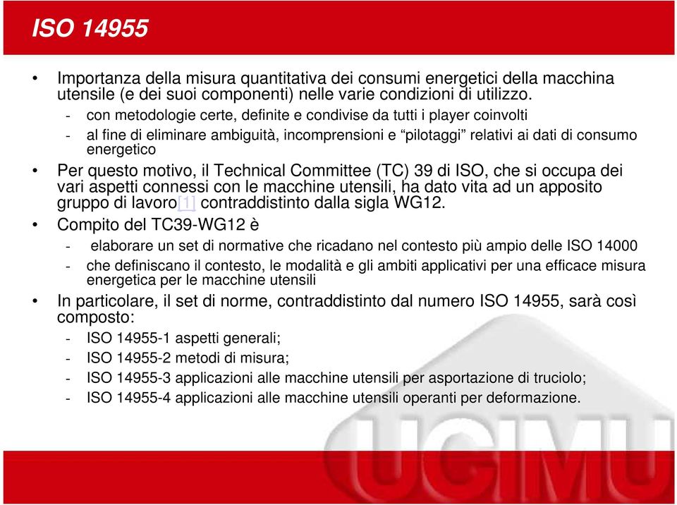 Technical Committee (TC) 39 di ISO, che si occupa dei vari aspetti connessi con le macchine utensili, ha dato vita ad un apposito gruppo di lavoro[1] contraddistinto dalla sigla WG12.