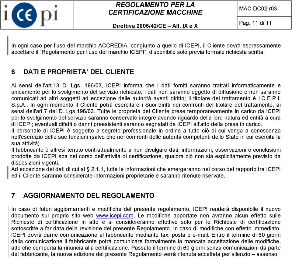 196/03, ICEPI informa che i dati forniti saranno trattati informaticamente e unicamente per lo svolgimento del servizio richiesto; i dati non saranno oggetto di diffusione e non saranno comunicati ad