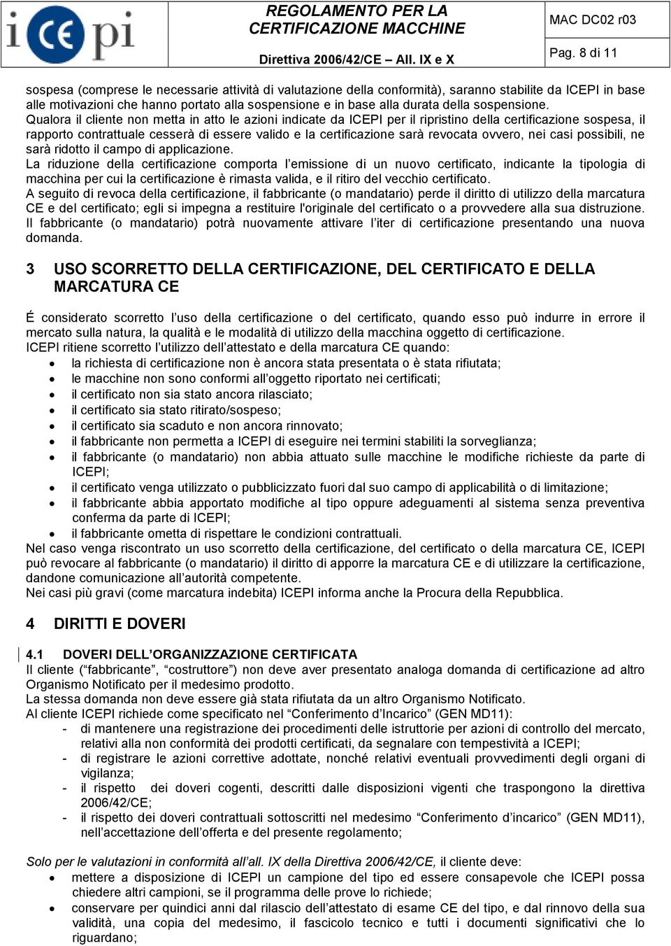 Qualora il cliente non metta in atto le azioni indicate da ICEPI per il ripristino della certificazione sospesa, il rapporto contrattuale cesserà di essere valido e la certificazione sarà revocata