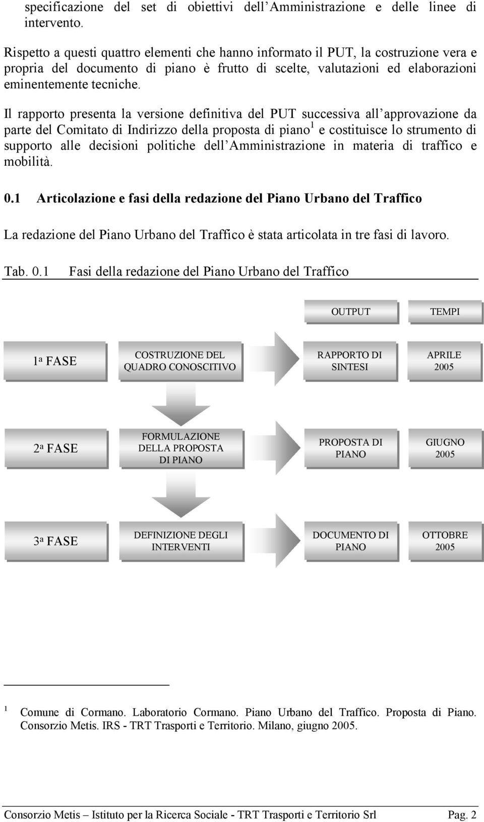 Il rapporto presenta la versione definitiva del PUT successiva all approvazione da parte del Comitato di Indirizzo della proposta di piano 1 e costituisce lo strumento di supporto alle decisioni