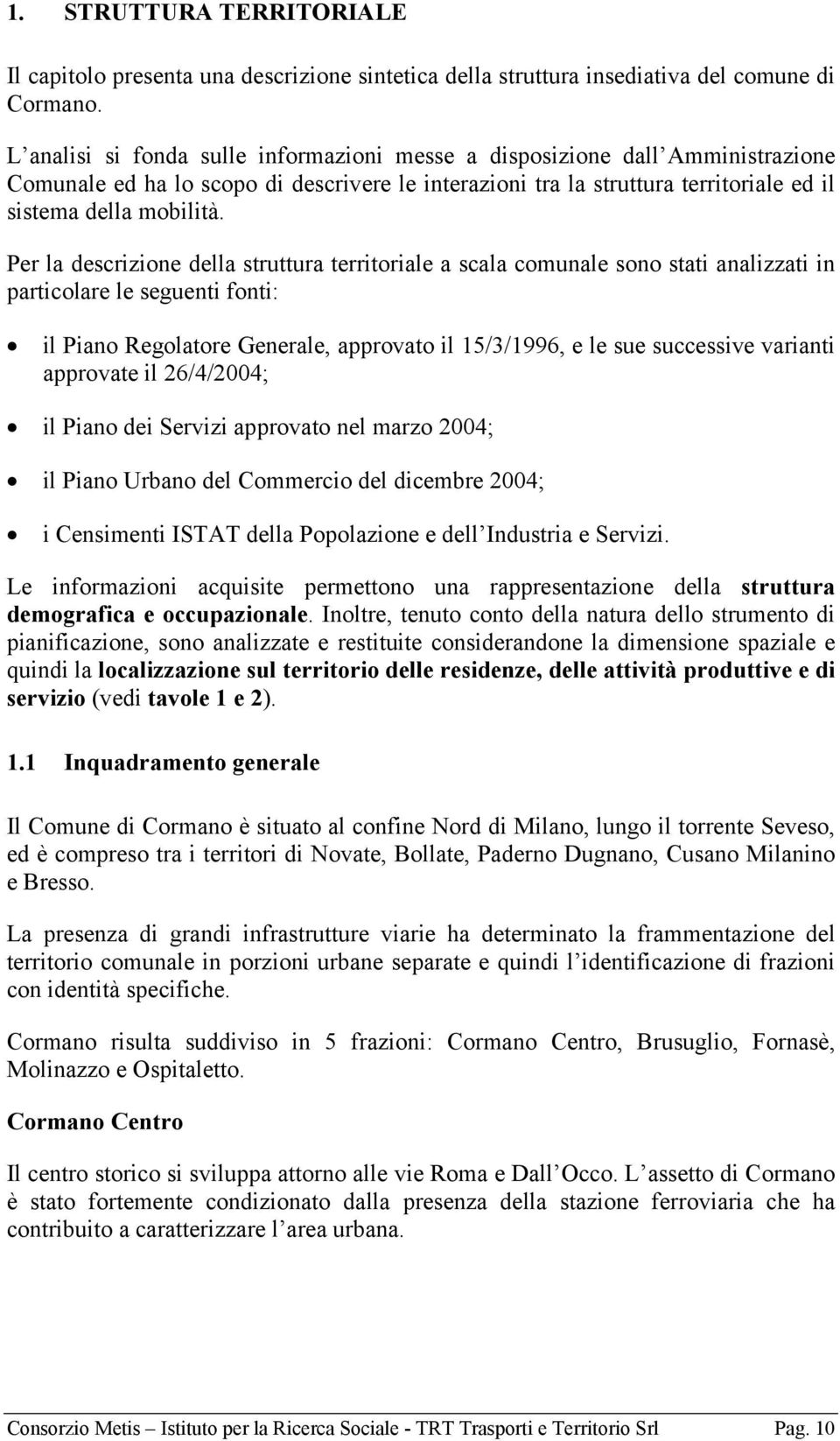 Per la descrizione della struttura territoriale a scala comunale sono stati analizzati in particolare le seguenti fonti: il Piano Regolatore Generale, approvato il 15/3/1996, e le sue successive