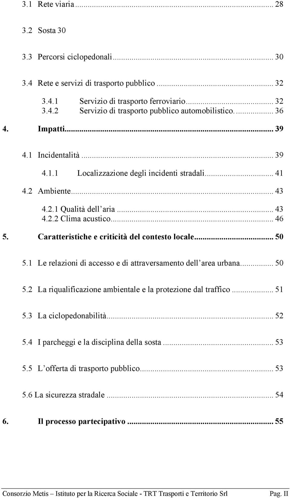 Caratteristiche e criticità del contesto locale... 50 5.1 Le relazioni di accesso e di attraversamento dell area urbana... 50 5.2 La riqualificazione ambientale e la protezione dal traffico... 51 5.