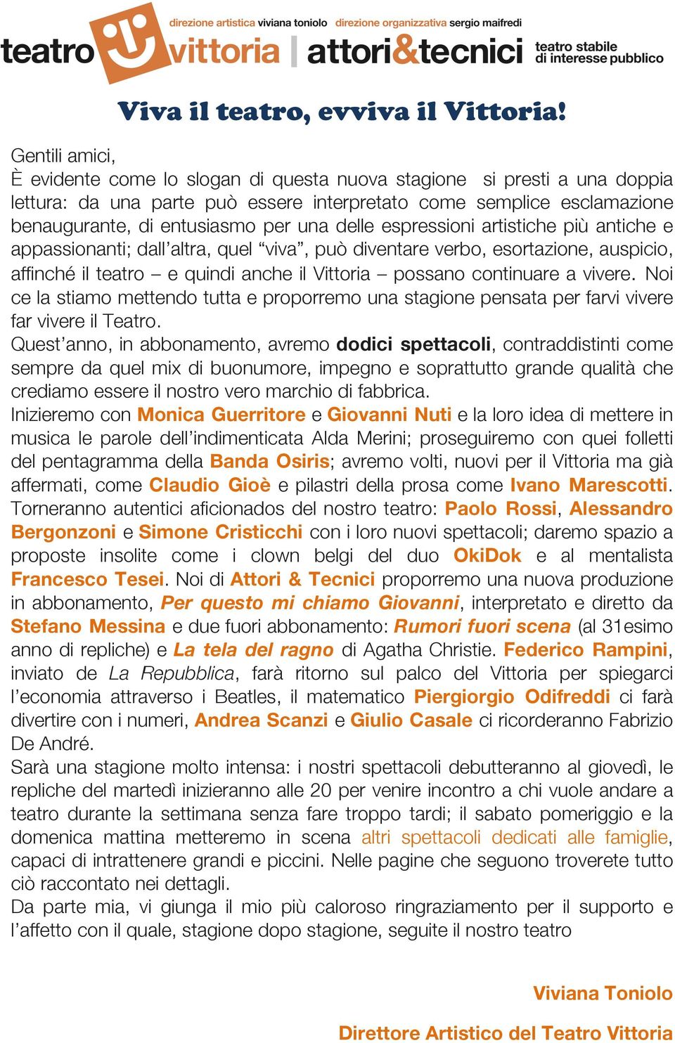 Vittoria possano continuare a vivere. Noi ce la stiamo mettendo tutta e proporremo una stagione pensata per farvi vivere far vivere il Teatro.