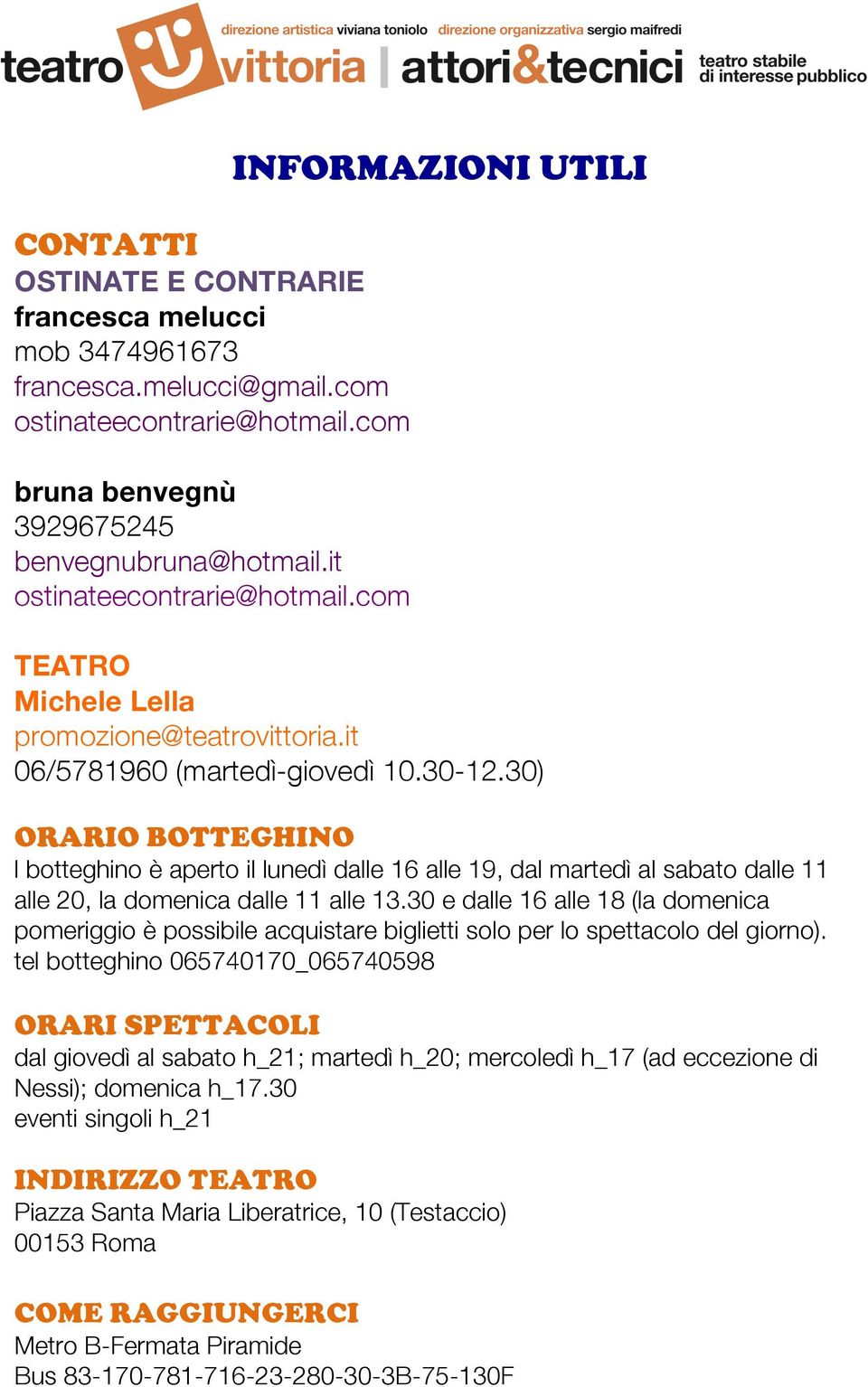 30) ORARIO BOTTEGHINO l botteghino è aperto il lunedì dalle 16 alle 19, dal martedì al sabato dalle 11 alle 20, la domenica dalle 11 alle 13.