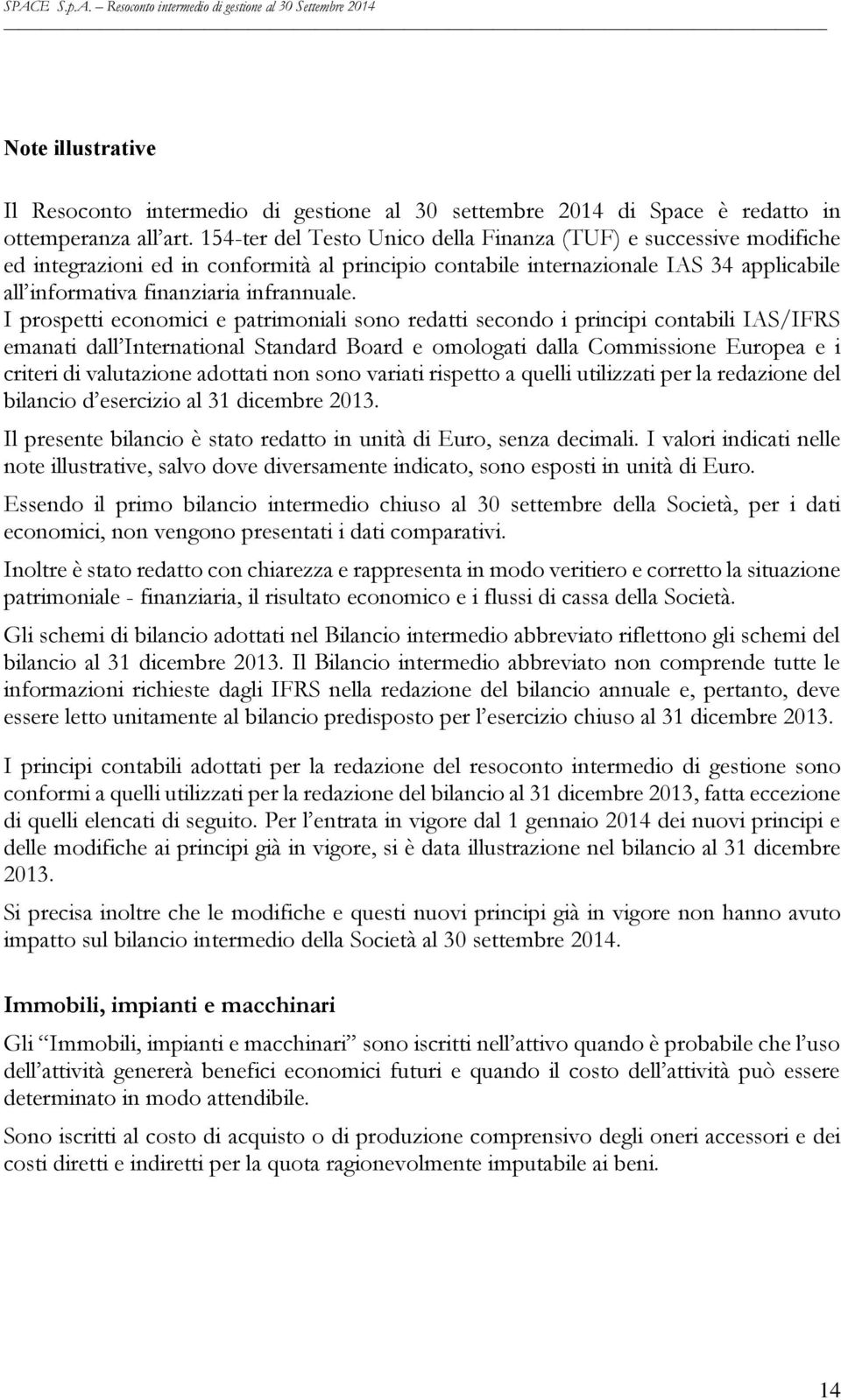 I prospetti economici e patrimoniali sono redatti secondo i principi contabili IAS/IFRS emanati dall International Standard Board e omologati dalla Commissione Europea e i criteri di valutazione